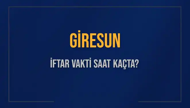 Giresun İftar Vakti: Bugün Akşam Ezanı Saat Kaçta?