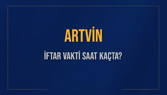 Artvin'de İftar Vakti Ne Zaman? 3 Mart 2025'te Akşam Ezanı Saati