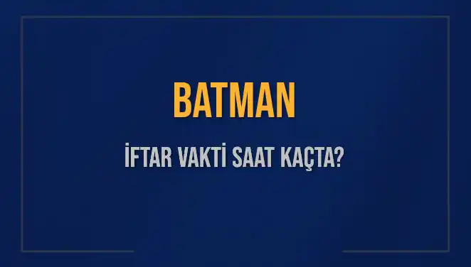 Batman'da İftar Vakti Nedir? Akşam Ezanı Ne Zaman Okunacak?